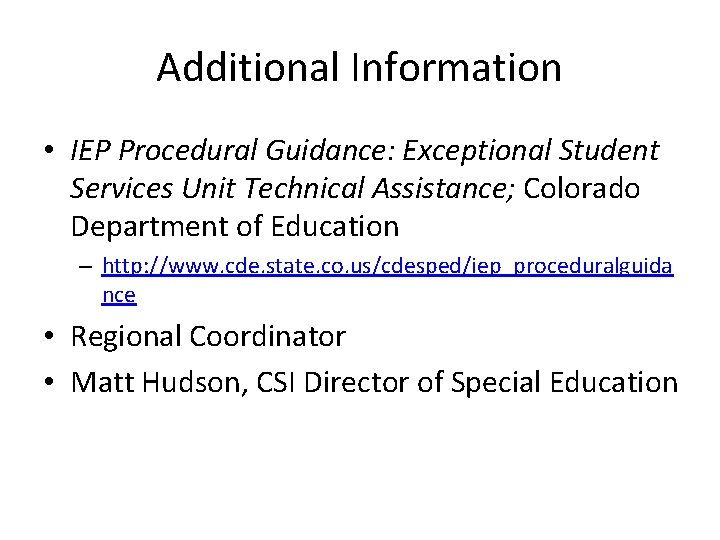 Additional Information • IEP Procedural Guidance: Exceptional Student Services Unit Technical Assistance; Colorado Department Additional Information • IEP Procedural Guidance: Exceptional Student Services Unit Technical Assistance; Colorado Department