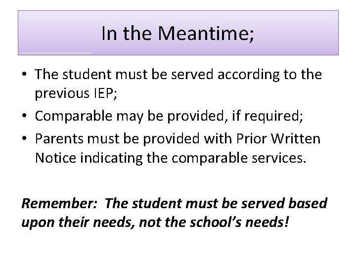 In the Meantime; • The student must be served according to the previous IEP; In the Meantime; • The student must be served according to the previous IEP;