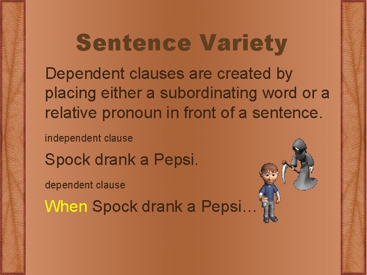 Sentence Variety Dependent clauses are created by placing either a subordinating word or a