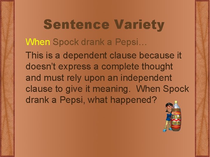 Sentence Variety When Spock drank a Pepsi… This is a dependent clause because it