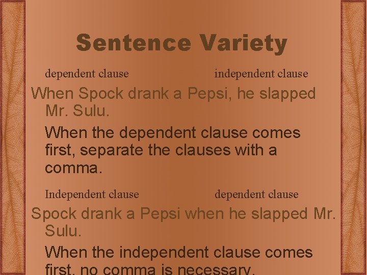 Sentence Variety dependent clause independent clause When Spock drank a Pepsi, he slapped Mr.
