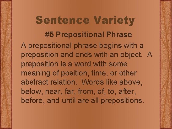 Sentence Variety #5 Prepositional Phrase A prepositional phrase begins with a preposition and ends