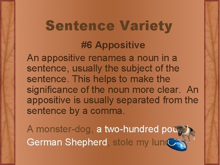 Sentence Variety #6 Appositive An appositive renames a noun in a sentence, usually the
