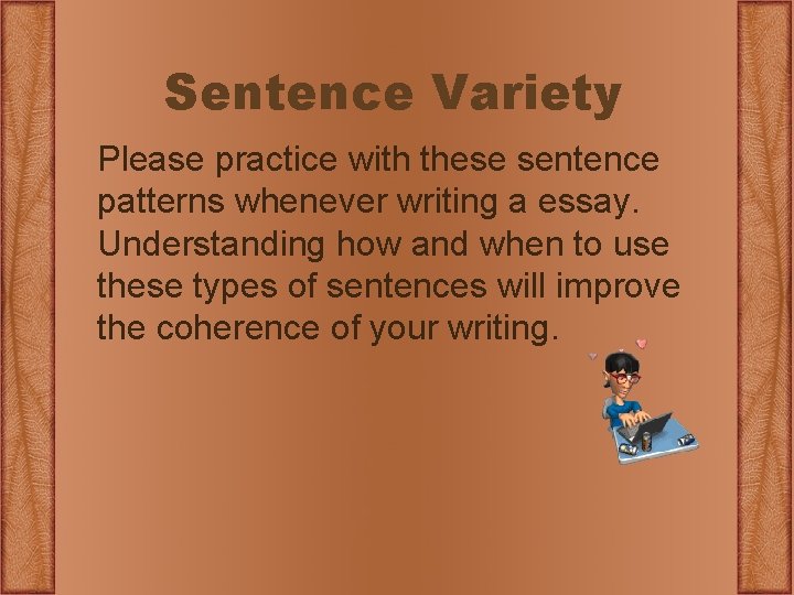 Sentence Variety Please practice with these sentence patterns whenever writing a essay. Understanding how