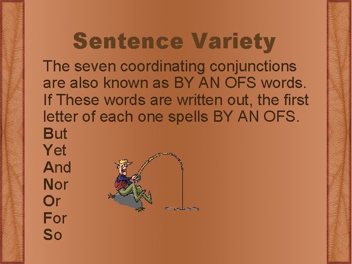 Sentence Variety The seven coordinating conjunctions are also known as BY AN OFS words.
