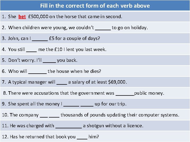 Fill in the correct form of each verb above 1. She bet £ 500,