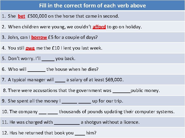 Fill in the correct form of each verb above 1. She bet £ 500,