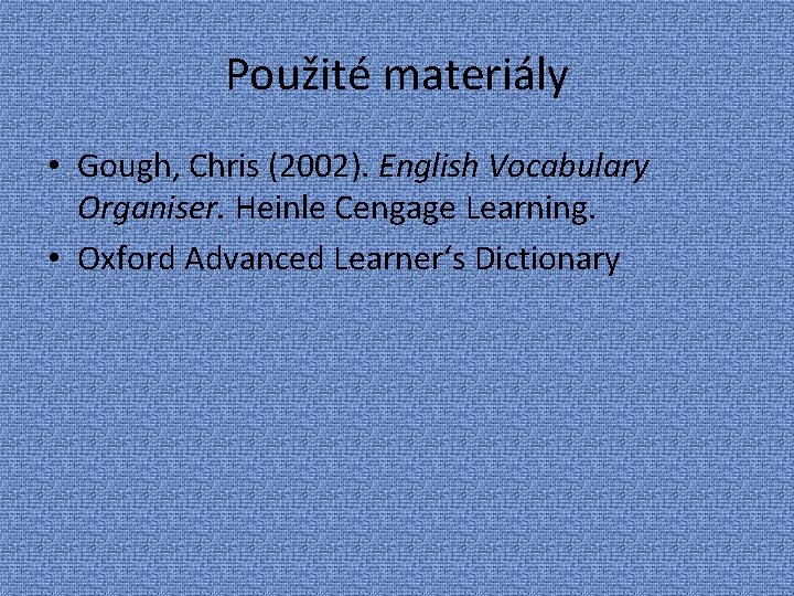 Použité materiály • Gough, Chris (2002). English Vocabulary Organiser. Heinle Cengage Learning. • Oxford