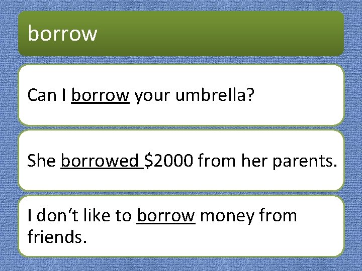 borrow Can I borrow your umbrella? She borrowed $2000 from her parents. I don‘t