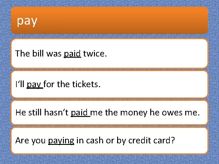 pay The bill was paid twice. I‘ll pay for the tickets. He still hasn‘t