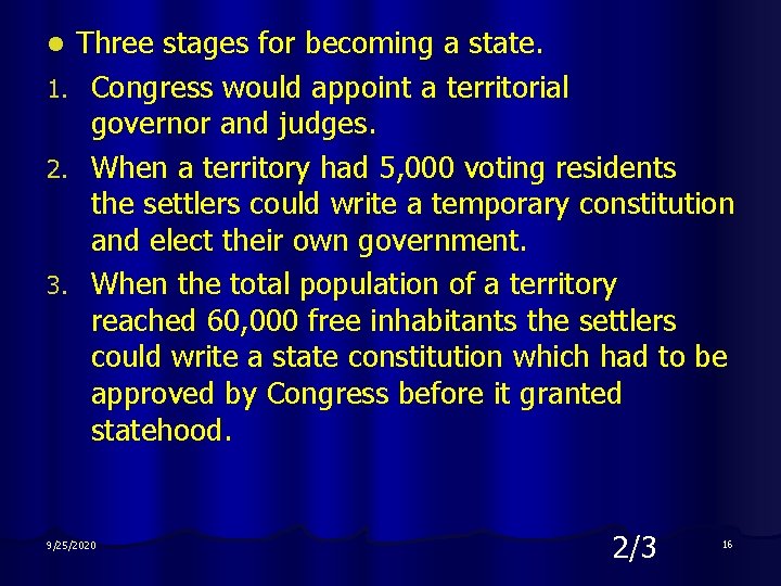 Three stages for becoming a state. 1. Congress would appoint a territorial governor and