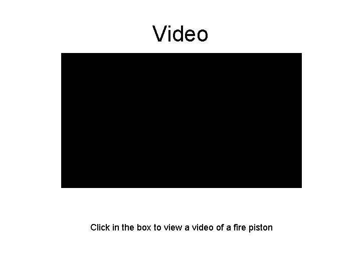 Video Click in the box to view a video of a fire piston Video Click in the box to view a video of a fire piston
