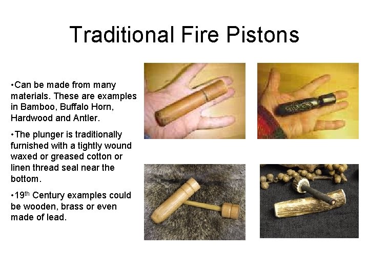Traditional Fire Pistons • Can be made from many materials. These are examples in Traditional Fire Pistons • Can be made from many materials. These are examples in