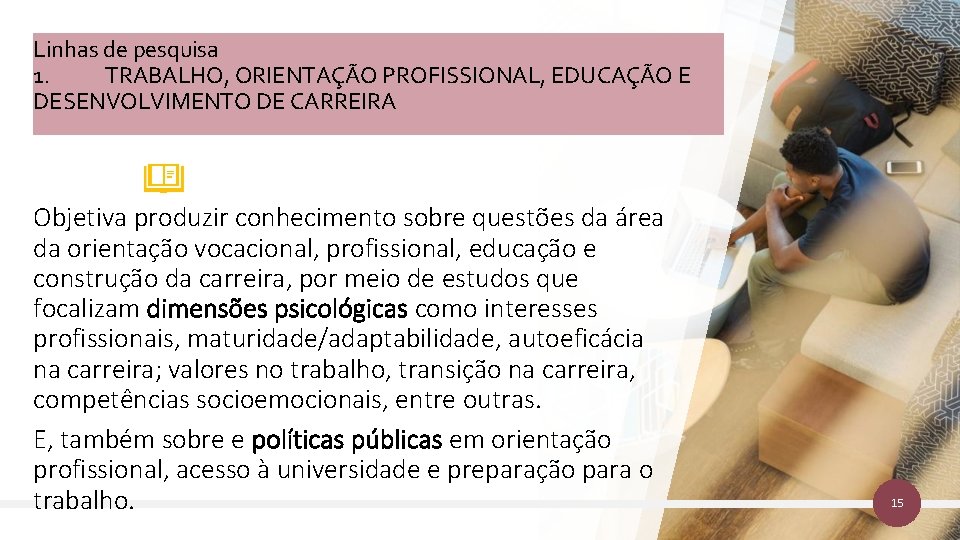 Linhas de pesquisa 1. TRABALHO, ORIENTAÇÃO PROFISSIONAL, EDUCAÇÃO E DESENVOLVIMENTO DE CARREIRA Objetiva produzir