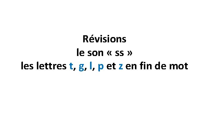 Révisions le son « ss » les lettres t, g, l, p et z