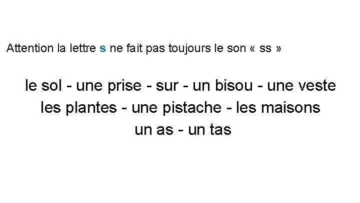 Attention la lettre s ne fait pas toujours le son « ss » le