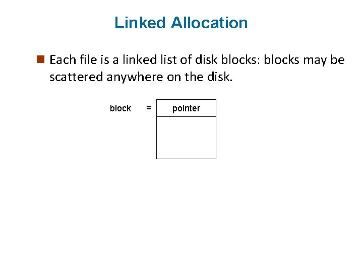 Linked Allocation n Each file is a linked list of disk blocks: blocks may