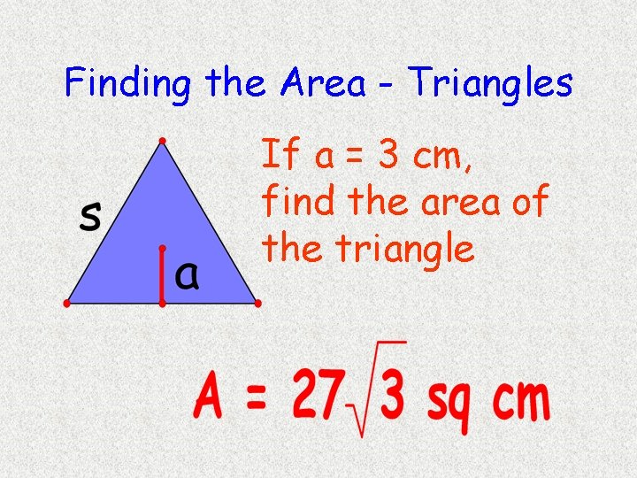 Finding the Area - Triangles If a = 3 cm, find the area of Finding the Area - Triangles If a = 3 cm, find the area of