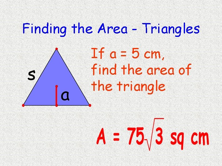 Finding the Area - Triangles If a = 5 cm, find the area of Finding the Area - Triangles If a = 5 cm, find the area of