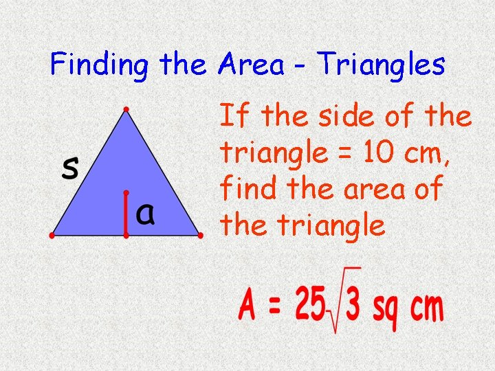 Finding the Area - Triangles If the side of the triangle = 10 cm, Finding the Area - Triangles If the side of the triangle = 10 cm,