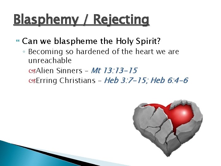 Blasphemy / Rejecting Can we blaspheme the Holy Spirit? ◦ Becoming so hardened of