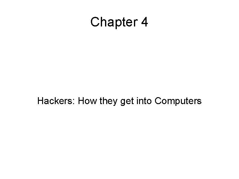 Chapter 4 Hackers: How they get into Computers 