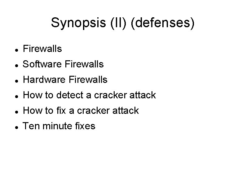 Synopsis (II) (defenses) Firewalls Software Firewalls Hardware Firewalls How to detect a cracker attack