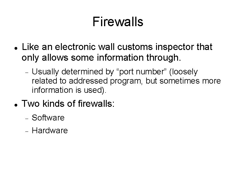 Firewalls Like an electronic wall customs inspector that only allows some information through. Usually