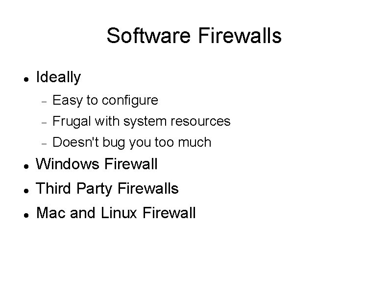 Software Firewalls Ideally Easy to configure Frugal with system resources Doesn't bug you too
