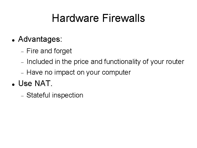 Hardware Firewalls Advantages: Fire and forget Included in the price and functionality of your