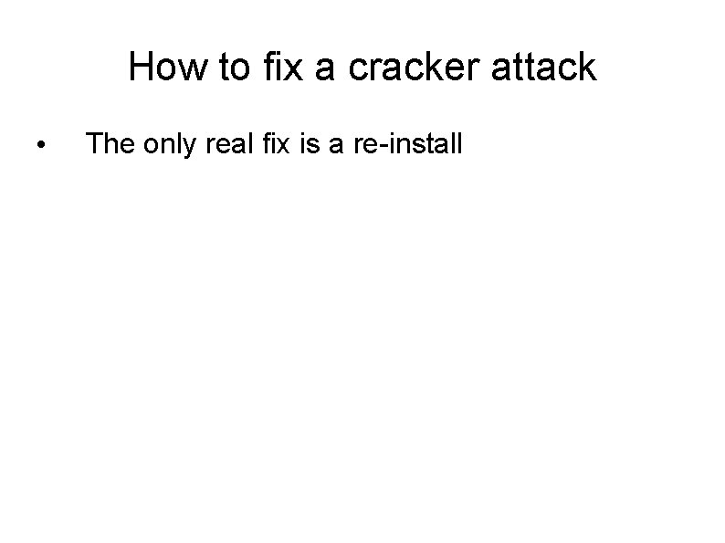 How to fix a cracker attack • The only real fix is a re-install