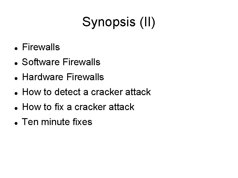 Synopsis (II) Firewalls Software Firewalls Hardware Firewalls How to detect a cracker attack How