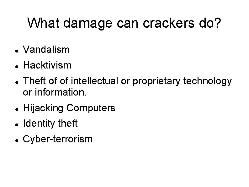 What damage can crackers do? Vandalism Hacktivism Theft of of intellectual or proprietary technology