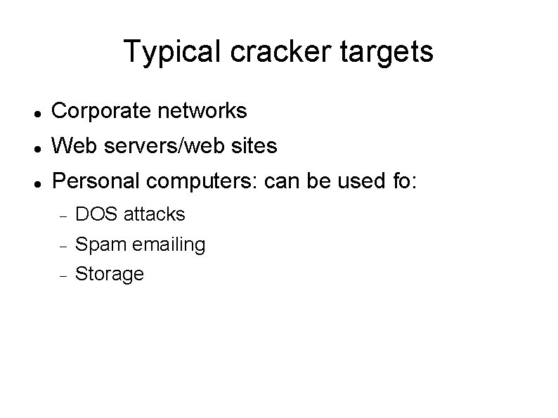 Typical cracker targets Corporate networks Web servers/web sites Personal computers: can be used fo: