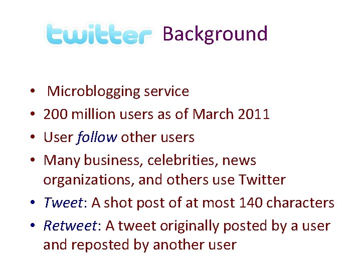Twitter Background Microblogging service 200 million users as of March 2011 User follow other Twitter Background Microblogging service 200 million users as of March 2011 User follow other