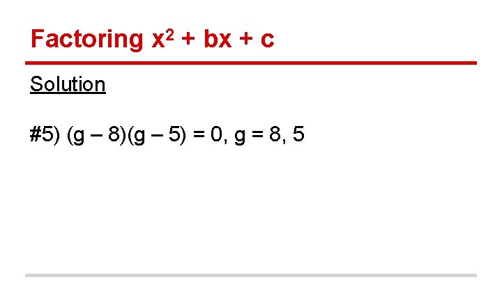 Factoring x 2 + bx + c Solution #5) (g – 8)(g – 5)