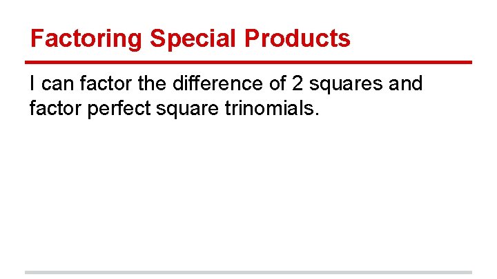 Factoring Special Products I can factor the difference of 2 squares and factor perfect