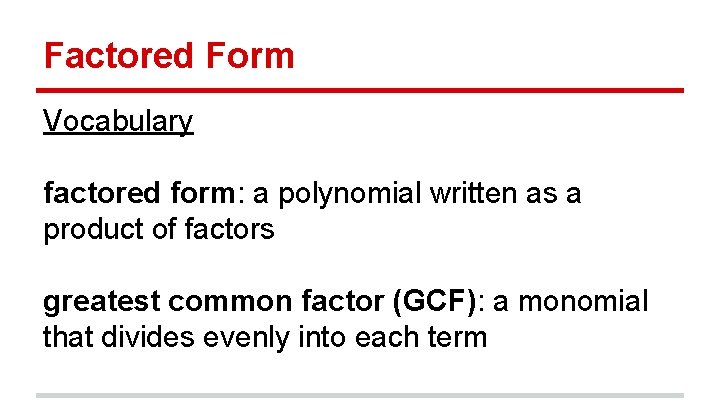 Factored Form Vocabulary factored form: a polynomial written as a product of factors greatest