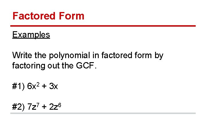 Factored Form Examples Write the polynomial in factored form by factoring out the GCF.