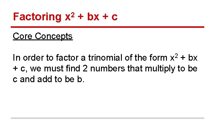 Factoring x 2 + bx + c Core Concepts In order to factor a