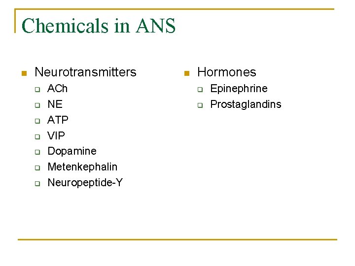Chemicals in ANS n Neurotransmitters q q q q ACh NE ATP VIP Dopamine