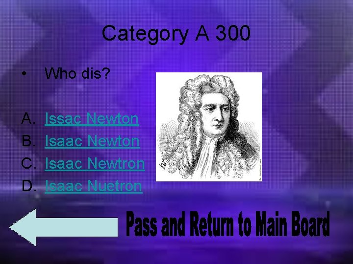 Category A 300 • Who dis? A. B. C. D. Issac Newton Isaac Newtron
