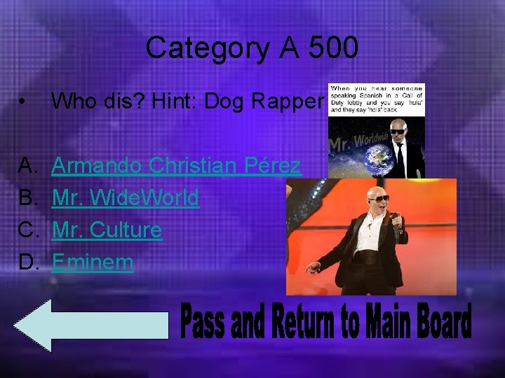 Category A 500 • Who dis? Hint: Dog Rapper A. B. C. D. Armando