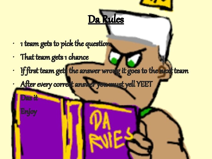 Da Rules • • • 1 team gets to pick the question That team