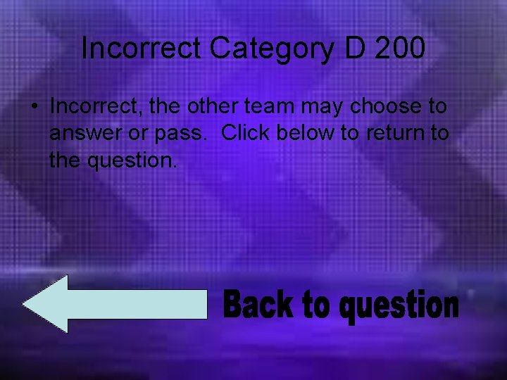 Incorrect Category D 200 • Incorrect, the other team may choose to answer or