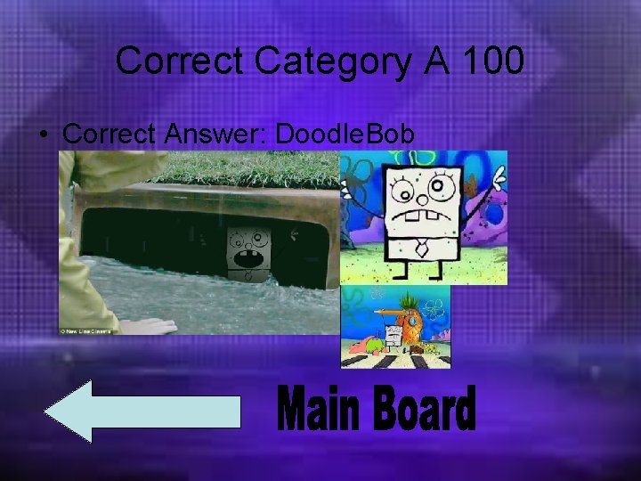 Correct Category A 100 • Correct Answer: Doodle. Bob 