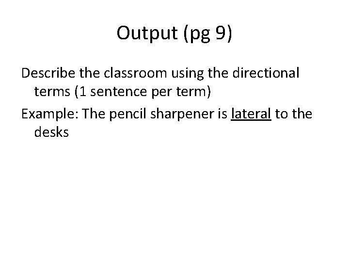 Output (pg 9) Describe the classroom using the directional terms (1 sentence per term)