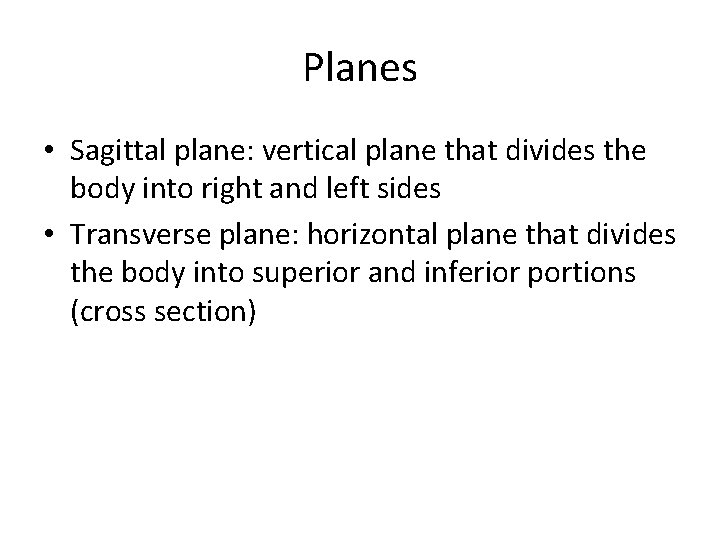 Planes • Sagittal plane: vertical plane that divides the body into right and left