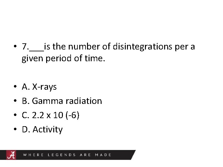  • 7. ___is the number of disintegrations per a given period of time.