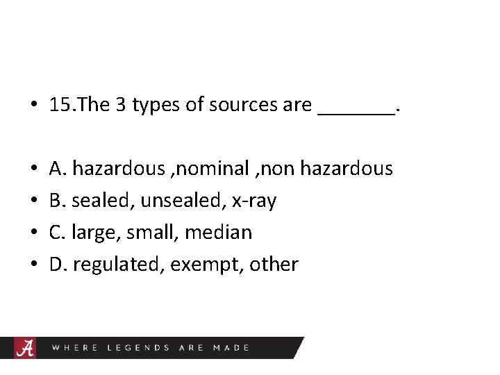  • 15. The 3 types of sources are _______. • • A. hazardous